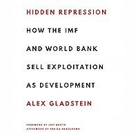 Hidden Repression: How the IMF and World Bank Sell Exploitation as Development: Books by Alex Gladstein Hidden Repression: How the IMF and World Bank Sell Exploitation as Development: Books by Alex Gladstein Audible Audiobook Paperback Kindle Hardcover