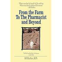 From the Farm to the Pharmacist and Beyond: What a man does for himself will die with him. What a man does for others will live forever. From the Farm to the Pharmacist and Beyond: What a man does for himself will die with him. What a man does for others will live forever. Paperback