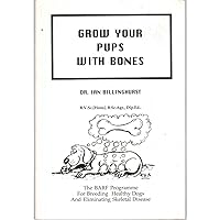 Grow Your Pups with Bones: The BARF Program For breeding Healthy Dogs And Eliminating Skeletal Disease Grow Your Pups with Bones: The BARF Program For breeding Healthy Dogs And Eliminating Skeletal Disease Paperback