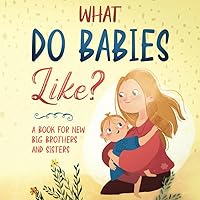 What do babies like?: A book for soon-to-be big brothers and sisters What do babies like?: A book for soon-to-be big brothers and sisters Paperback Kindle