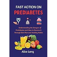 FAST ACTION ON PREDIABETES: Understanding the Dangers of Prediabetes and How to Reverse It Through Diet Plan and Healthy Habits FAST ACTION ON PREDIABETES: Understanding the Dangers of Prediabetes and How to Reverse It Through Diet Plan and Healthy Habits Paperback Kindle