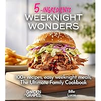 Weeknight Wonders A 5-Ingredients Cookbook: 100+ recipes, easy weeknight meals, quick dinner ideas,Pictures Included