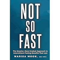 Not So Fast: The Smarter, More Gradual Approach to Intermittent Fasting Benefits That Last Not So Fast: The Smarter, More Gradual Approach to Intermittent Fasting Benefits That Last Paperback Kindle Hardcover