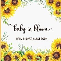 Baby in Bloom Baby Shower Guest Book: Sunflower Theme | Advice for Parents | Wishes for Baby | Birth Predictions | Gift Log Baby in Bloom Baby Shower Guest Book: Sunflower Theme | Advice for Parents | Wishes for Baby | Birth Predictions | Gift Log Paperback