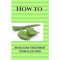 How To Make Acne Treatment From Aloe Vera