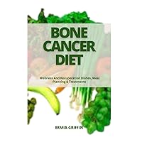 BONE CANCER DIET: Wellness And Recuperation Dishes, Meal Planning & Treatments BONE CANCER DIET: Wellness And Recuperation Dishes, Meal Planning & Treatments Paperback Kindle