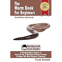 The Worm Book For Beginners: 2nd Edition (Revised) : A Vermiculture Starter or How To Be A Backyard Worm Farmer And Make The Best Natural Compost From Worms (Backyard Farm Books) The Worm Book For Beginners: 2nd Edition (Revised) : A Vermiculture Starter or How To Be A Backyard Worm Farmer And Make The Best Natural Compost From Worms (Backyard Farm Books) Paperback Kindle
