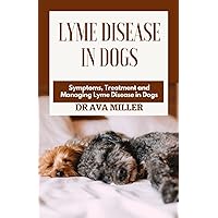 Lyme Disease in Dogs: Symptoms, Treatment and Managing Lyme Disease in Dogs Lyme Disease in Dogs: Symptoms, Treatment and Managing Lyme Disease in Dogs Paperback Hardcover