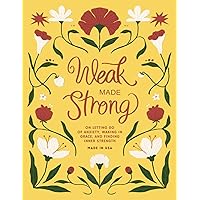 Bible Study and Prayer Journal for Women: Weak Made Strong - A Christian Guided Devotional on Letting Go of Anxiety, Walking in Grace and Finding Inner Strength