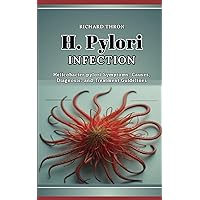H. pylori Infection: Helicobacter pylori Symptoms, Causes, Diagnosis, and Treatment Guidelines H. pylori Infection: Helicobacter pylori Symptoms, Causes, Diagnosis, and Treatment Guidelines Paperback Kindle