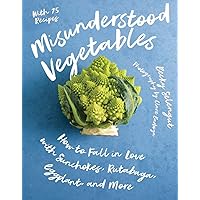 Misunderstood Vegetables: How to Fall in Love with Sunchokes, Rutabaga, Eggplant and More Misunderstood Vegetables: How to Fall in Love with Sunchokes, Rutabaga, Eggplant and More Paperback Kindle