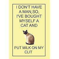 I DON'T HAVE A MAN, SO, I'VE BOUGHT MYSELF A CAT AND PUT MILK ON MY CLIT: NOTEBOOKS MAKE IDEAL GIFTS BOTH AS PRESENTS AND COMPETITION PRIZES ALL YEAR ROUND. CHRISTMAS BIRTHDAYS