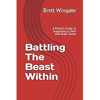Battling The Beast Within: A Parent's Guide to Supporting a Child with Brain Tumor (Parenting) Battling The Beast Within: A Parent's Guide to Supporting a Child with Brain Tumor (Parenting) Paperback