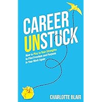 Career Unstuck: How to Play to Your Strengths to Find Freedom and Purpose in Your Work Again Career Unstuck: How to Play to Your Strengths to Find Freedom and Purpose in Your Work Again Paperback Kindle Hardcover