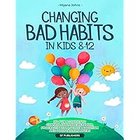 Changing Bad Habits in Kids 8-12: 35+ Fun Activities to Control Explosive Behavior, Procrastination, Screen Addiction and Poor Table Manners Changing Bad Habits in Kids 8-12: 35+ Fun Activities to Control Explosive Behavior, Procrastination, Screen Addiction and Poor Table Manners Paperback