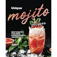 Unique Mojito Recipes: Best Mojitos for Home Entertainment and Bars Unique Mojito Recipes: Best Mojitos for Home Entertainment and Bars Paperback Kindle