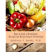 How to Cook a Revolution: Recipes for Breast Cancer Prevention How to Cook a Revolution: Recipes for Breast Cancer Prevention Paperback Kindle