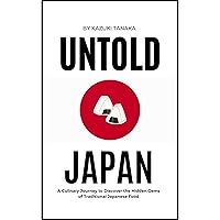 Untold Japan: A Culinary Journey to Discover the Hidden Gems of Traditional Japanese Food Untold Japan: A Culinary Journey to Discover the Hidden Gems of Traditional Japanese Food Audible Audiobook Kindle Paperback