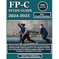 FP-C STUDY GUIDE 2024-2025: Comprehensive Exam Preparation, Including 4 Full-Length Practice Tests, 553+ Questions, Detailed Answer Explanations For ... Strategies for Attaining a 99% Pass Rate.
