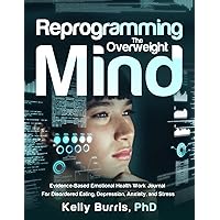 Reprogramming The Overweight Mind™: Evidence-Based Emotional Health Work Journal For Disordered Eating, Depression, Anxiety, and Stress Reprogramming The Overweight Mind™: Evidence-Based Emotional Health Work Journal For Disordered Eating, Depression, Anxiety, and Stress Paperback