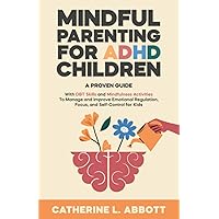 Mindful Parenting for ADHD Children: A proven guide with DBT skills and mindfulness activities to manage and improve emotional regulation, focus, and self-control for kids Mindful Parenting for ADHD Children: A proven guide with DBT skills and mindfulness activities to manage and improve emotional regulation, focus, and self-control for kids Paperback Kindle Hardcover