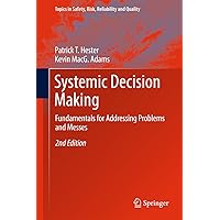 Systemic Decision Making: Fundamentals for Addressing Problems and Messes (Topics in Safety, Risk, Reliability and Quality Book 33) Systemic Decision Making: Fundamentals for Addressing Problems and Messes (Topics in Safety, Risk, Reliability and Quality Book 33) eTextbook Hardcover Paperback