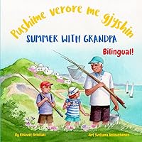 Summer with Grandpa - Pushime verore me gjyshin: An Albanian English bilingual children's book (Albanian Bilingual Books - Fostering Creativity in Kids)