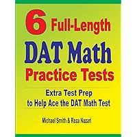 6 Full-Length DAT Math Practice Tests: Extra Test Prep to Help Ace the DAT Math Test 6 Full-Length DAT Math Practice Tests: Extra Test Prep to Help Ace the DAT Math Test Paperback