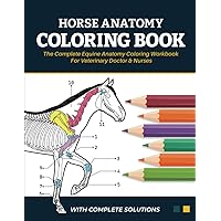 Horse Anatomy Coloring Book - The Complete Equine Anatomy Coloring Workbook For Veterinary Doctor and Nurses: Learn Anatomy & Physiology of Equine by ... Perfect Gift for VET Nurses & Horse Lovers