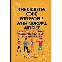 The Diabetes Code For People With Normal Weight: The Complete Guide To Prevent And Reverse Diabetes Naturally For The Underweight, Slim, And People Who Are Not Obese
