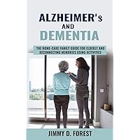 Alzheimer's and Dementia: The Home-care Family Guide For Elderly And Reconnecting Memories Using Activities Alzheimer's and Dementia: The Home-care Family Guide For Elderly And Reconnecting Memories Using Activities Paperback Kindle