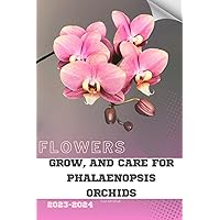 Grow, and Care for Phalaenopsis Orchids: Become flowers expert Grow, and Care for Phalaenopsis Orchids: Become flowers expert Paperback Kindle