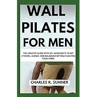WALL PILATES FOR MEN: The Updated Guide with 30+ Workouts to Get strong, leaner, and balanced without leaving your home. WALL PILATES FOR MEN: The Updated Guide with 30+ Workouts to Get strong, leaner, and balanced without leaving your home. Paperback Kindle