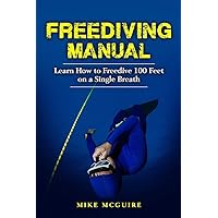 Freediving Manual: Learn How to Freedive 100 Feet on a Single Breath Freediving Manual: Learn How to Freedive 100 Feet on a Single Breath Paperback Kindle