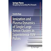 Ionization and Plasma Dynamics of Single Large Xenon Clusters in Superintense XUV Pulses (Springer Theses) Ionization and Plasma Dynamics of Single Large Xenon Clusters in Superintense XUV Pulses (Springer Theses) Hardcover Kindle Paperback