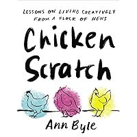 Chicken Scratch: Lessons on Living Creatively from a Flock of Hens Chicken Scratch: Lessons on Living Creatively from a Flock of Hens Hardcover Kindle