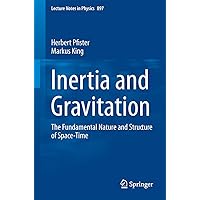 Inertia and Gravitation: The Fundamental Nature and Structure of Space-Time (Lecture Notes in Physics, 897) Inertia and Gravitation: The Fundamental Nature and Structure of Space-Time (Lecture Notes in Physics, 897) Paperback Kindle