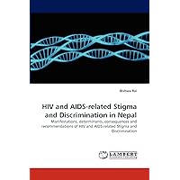 HIV and AIDS-related Stigma and Discrimination in Nepal: Manifestations, determinants, consequences and recommendations of HIV and AIDS related Stigma and Discrimination HIV and AIDS-related Stigma and Discrimination in Nepal: Manifestations, determinants, consequences and recommendations of HIV and AIDS related Stigma and Discrimination Paperback