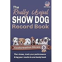 The Really Useful Show Dog Record Book - Conformation Shows: Plan Shows, Track Your Performance & Log Your Results In One Handy Book The Really Useful Show Dog Record Book - Conformation Shows: Plan Shows, Track Your Performance & Log Your Results In One Handy Book Paperback