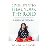 Seven Steps to Heal Your Thyroid: A proven plan to Increase Energy, Elevate Mood & Optimize Weight Seven Steps to Heal Your Thyroid: A proven plan to Increase Energy, Elevate Mood & Optimize Weight Paperback Kindle