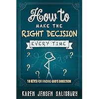 How to Make the Right Decision Every Time: 10 Keys for Finding God's Direction How to Make the Right Decision Every Time: 10 Keys for Finding God's Direction Paperback Kindle