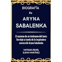 BIOGRAFÍA De ARYNA SABALENKA: El ascenso de un fenómeno del tenis: Un viaje a través de la inspiradora carrera de Aryna Sabalenka (Spanish Edition)