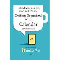 Getting Organised: The Calendar App on the iPad and iPhone (iOS 11 Edition): Introduction to the iPad and iPhone Series