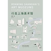 Roaming Shanghai's Art Museums: A CityWalk Exploration (Chinese Edition)