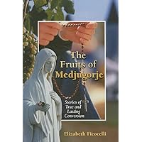 The Fruits of Medjugorje: Stories of True and Lasting Conversion The Fruits of Medjugorje: Stories of True and Lasting Conversion Paperback Kindle