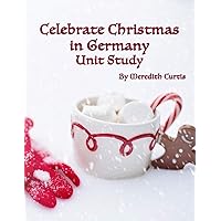Celebrate Christmas in Germany Unit Study (Christmas Unit Studies)