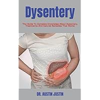 Dysentery: The Guide To Complete Knowledge About Dysentery, Treatments And Natural Remedies That Works Dysentery: The Guide To Complete Knowledge About Dysentery, Treatments And Natural Remedies That Works Paperback Kindle