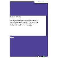 Changes in Physical Performance of Children with Scoliosis Courtesy of Remedial Exercises Therapy Changes in Physical Performance of Children with Scoliosis Courtesy of Remedial Exercises Therapy Kindle
