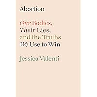 Abortion: Our Bodies, Their Lies, and the Truths We Use to Win Abortion: Our Bodies, Their Lies, and the Truths We Use to Win Hardcover Kindle Audible Audiobook