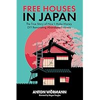 Free Houses in Japan: The True Story of How I Make Money DIY Renovating Abandoned Homes Free Houses in Japan: The True Story of How I Make Money DIY Renovating Abandoned Homes Paperback Kindle